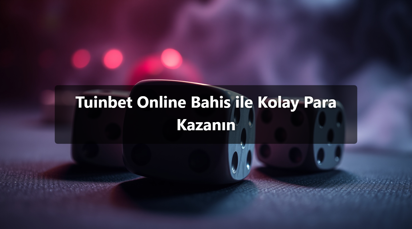 Tuinbet Online Bahis ile Kolay Para Kazanın